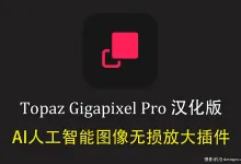 Topaz Gigapixel Pro v1.3.0中文正式版-AI图像无损放大插件