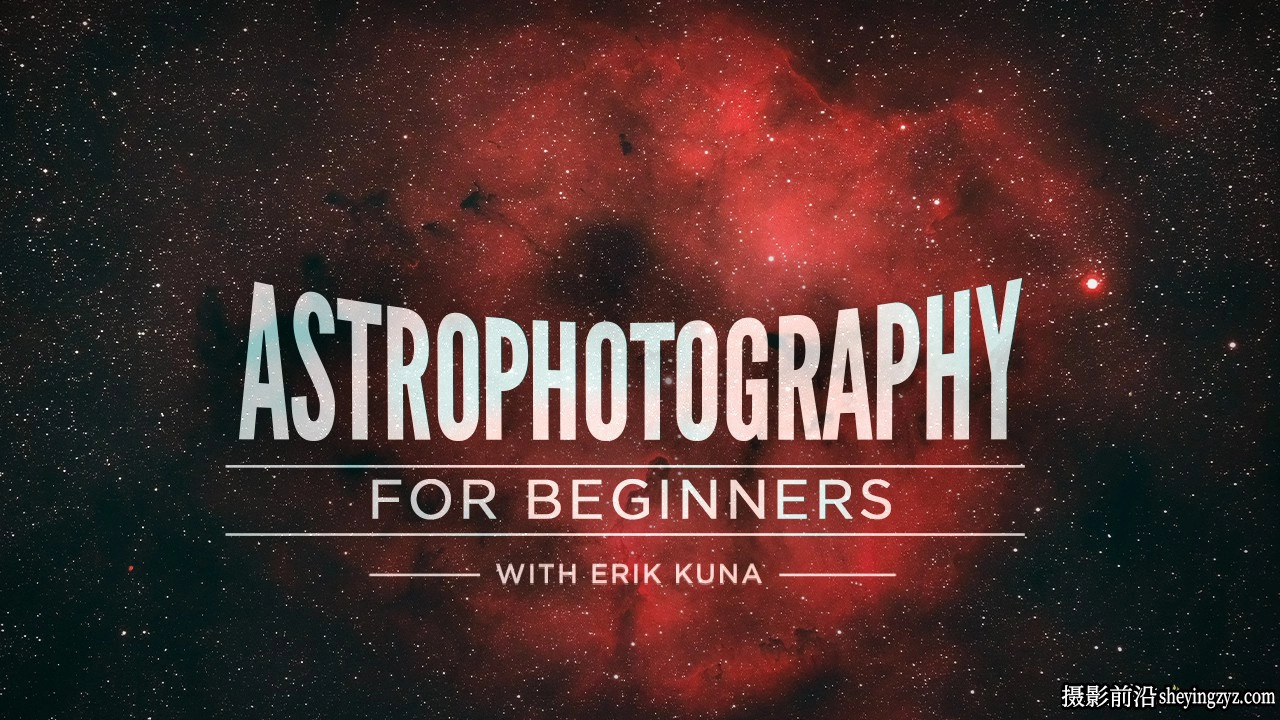摄影师Erik Kuna星空银河系天文摄影初级完整教程-中英字幕