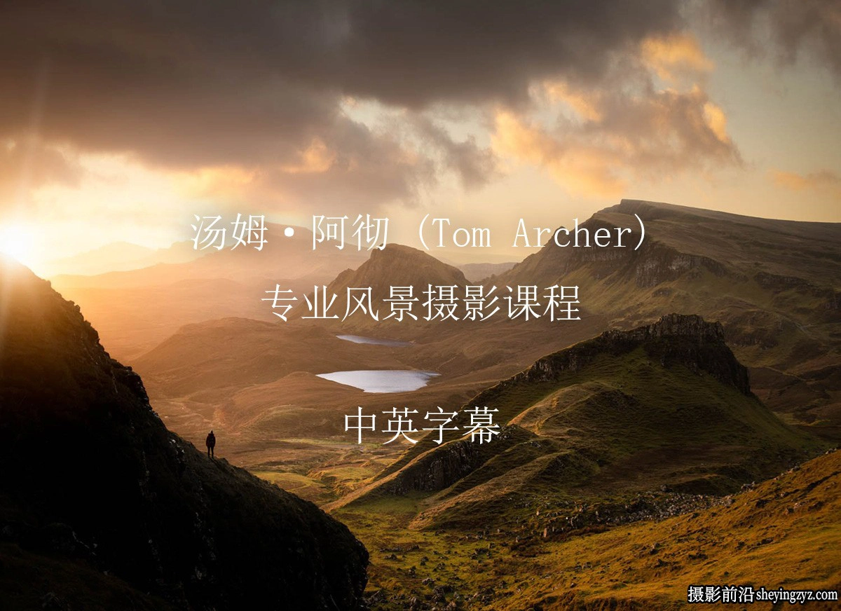 汤姆·阿彻 (Tom Archer)专业风光摄影构图28课完整版-中英字幕