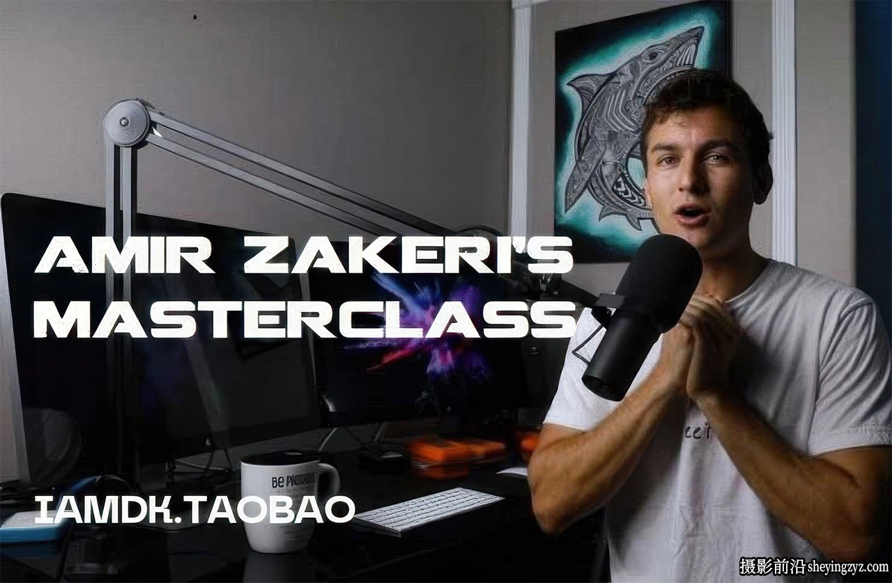 专业摄影师&amp;剪辑师大师班完整教程-中文字幕Amir Zakeri Masterclass