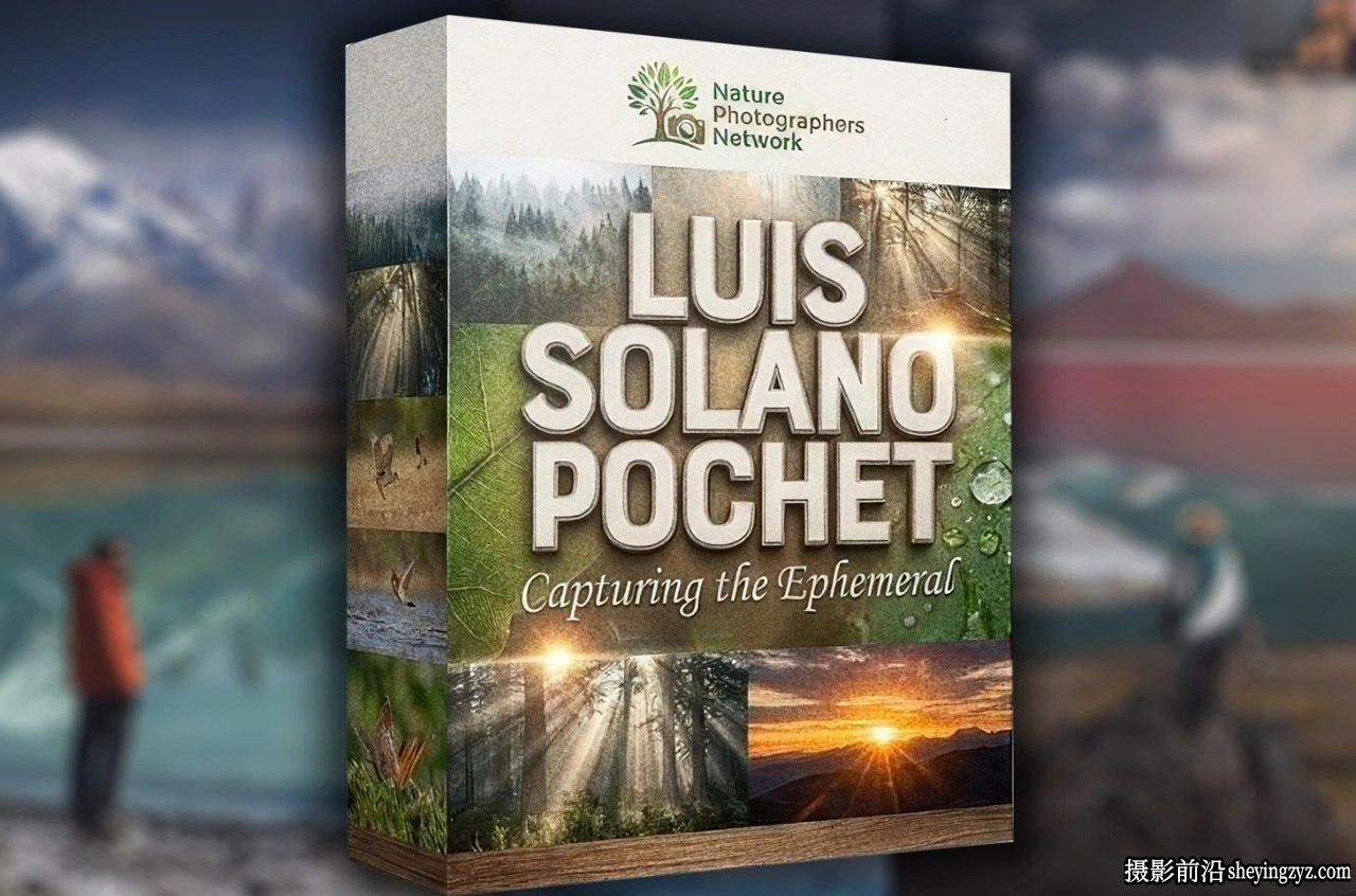 摄影师 Luis Solano Pochet 捕捉转瞬即逝的美好风光教程-中英字幕