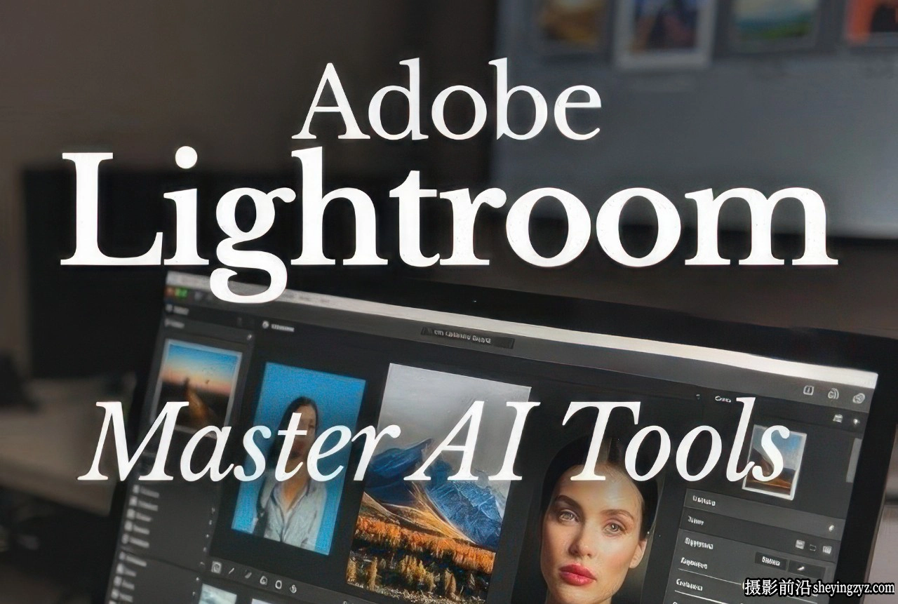 Adob​​e Lightroom：精通AI工具,工作效率提升10倍-中英字幕