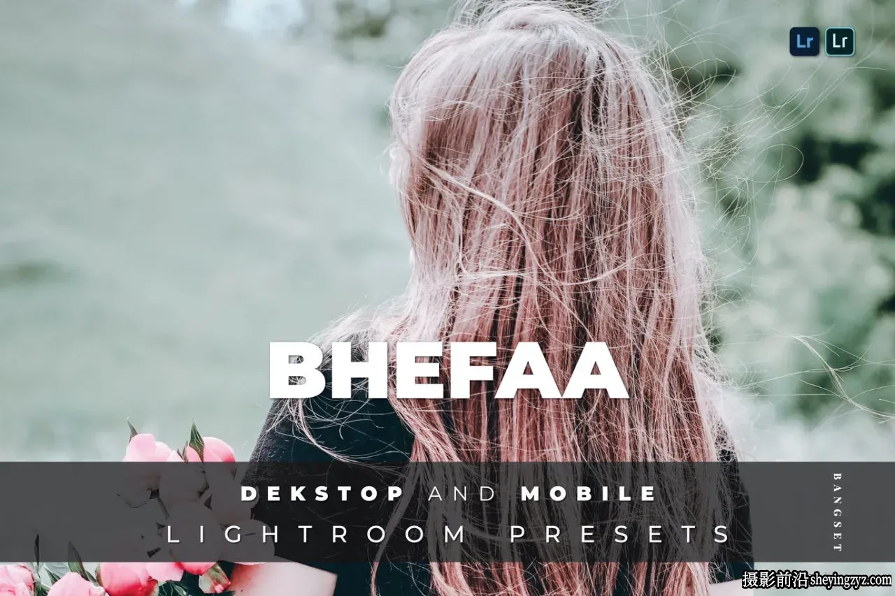 清新胶片人像调色LR预设及手机滤镜 BheFaa Lightroom Preset