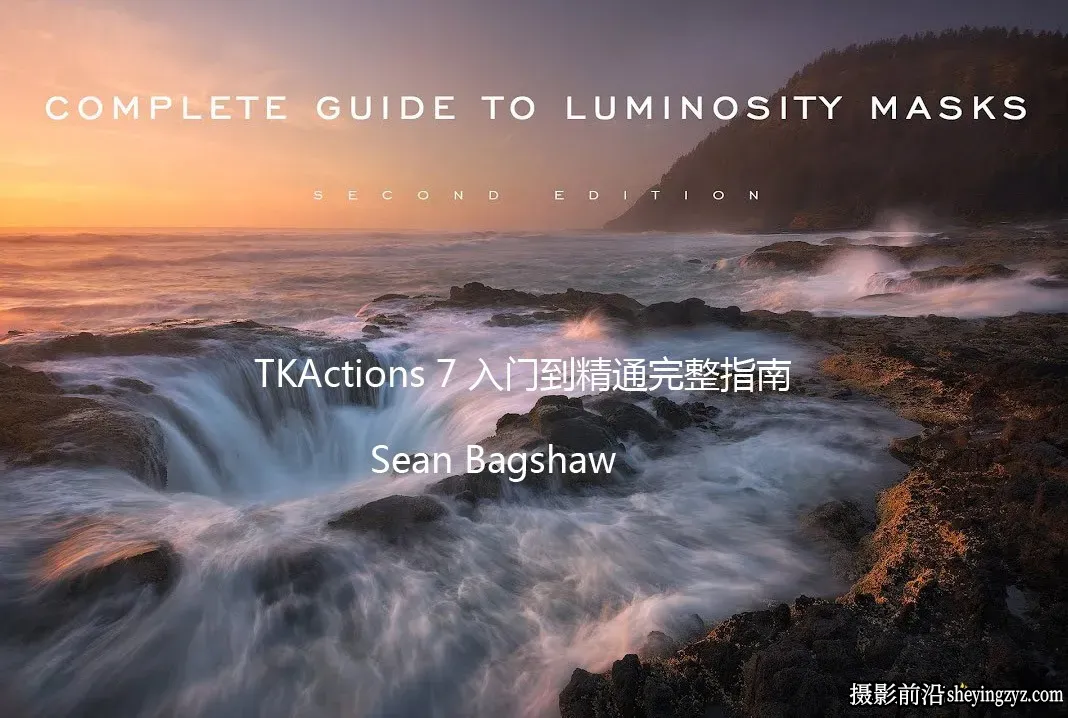 摄影师Sean Bagshaw TK7亮度蒙版入门到精通完整指南教程-中文字幕