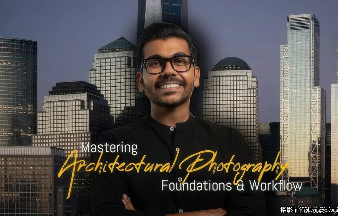 Nakul Jain 建筑摄影大师班-建筑摄影基础与结构化工作流程-中英字幕