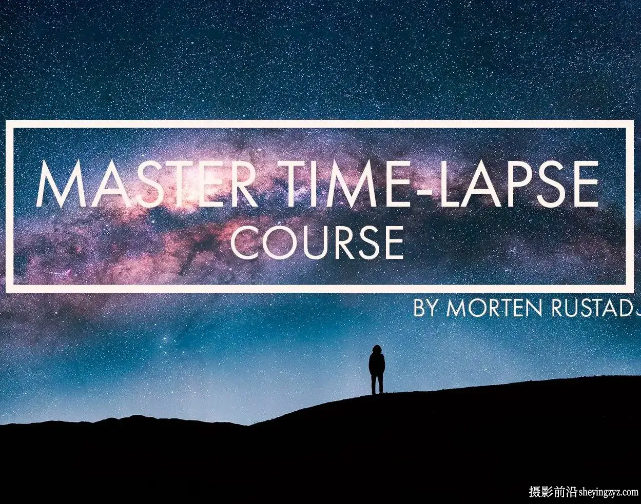 Morten Rustad –大师级延时摄影及后期完整课程-独家精翻中英字幕