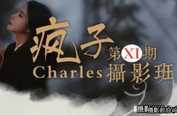 Charles疯子第11期摄影班-古风人像摄影视频教程17节课完整版