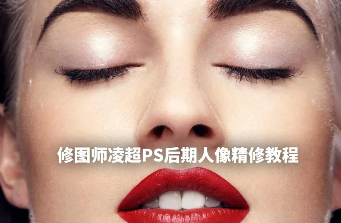陈漫修图师凌超PS后期人像精修教程完整版